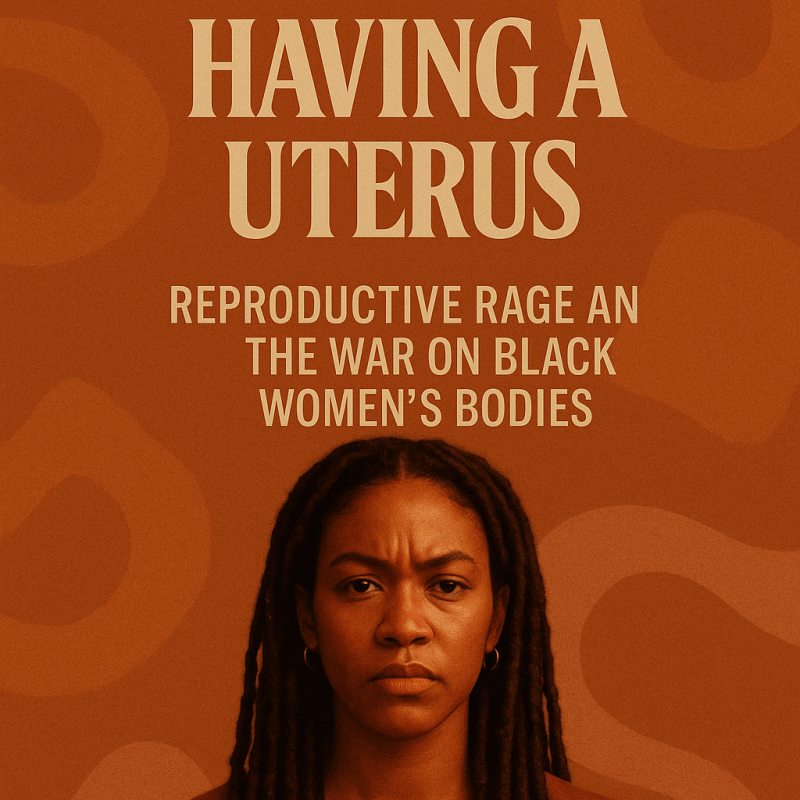 The Tax of Having a Uterus: Reproductive Rage and the War on Black Women’s&nbsp;Bodies